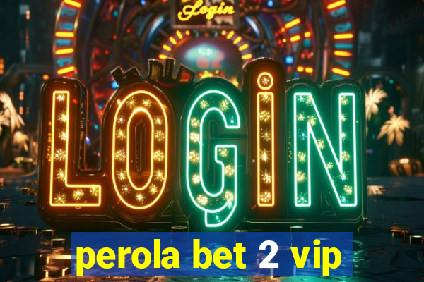 perola bet 2 vip